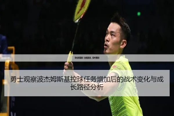 勇士观察波杰姆斯基控球任务增加后的战术变化与成长路径分析